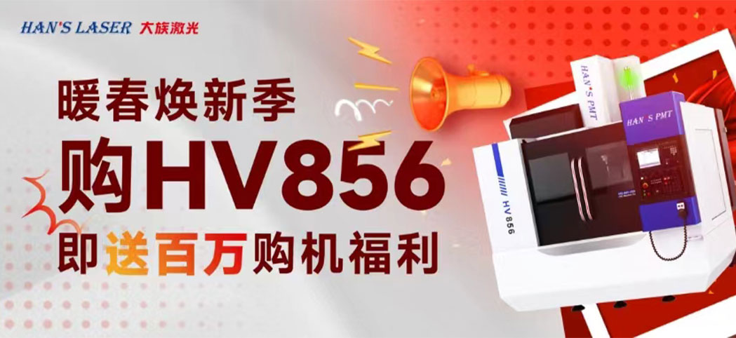 暖春焕新季丨大族机床百万焕新幸运礼、豪华购机礼等你来领！